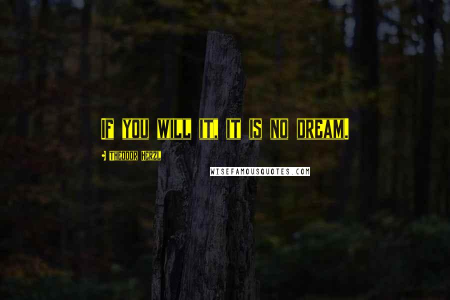 Theodor Herzl quotes: If you will it, it is no dream.