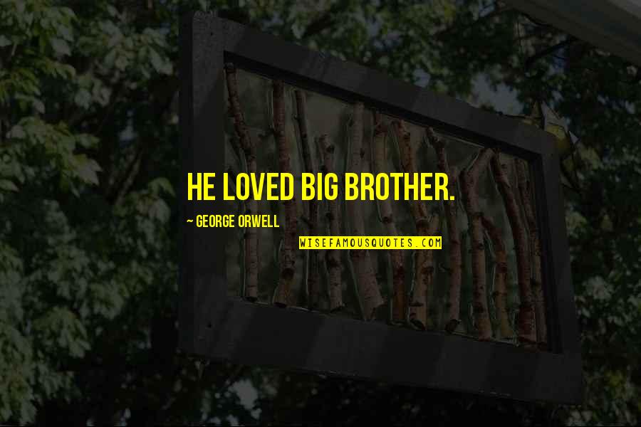 Theodor Morell Quotes By George Orwell: He loved Big Brother.