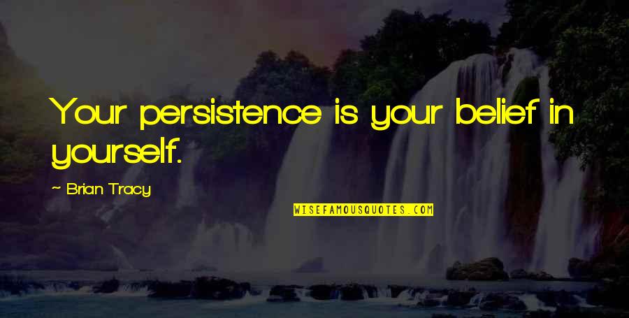 Theodor Seuss Quotes By Brian Tracy: Your persistence is your belief in yourself. Theodor Seuss Quotes By Brian Tracy: Your persistence is your belief in yourself.