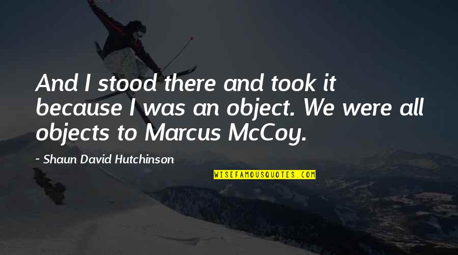 Theodor Seuss Quotes By Shaun David Hutchinson: And I stood there and took it because Theodor Seuss Quotes By Shaun David Hutchinson: And I stood there and took it because