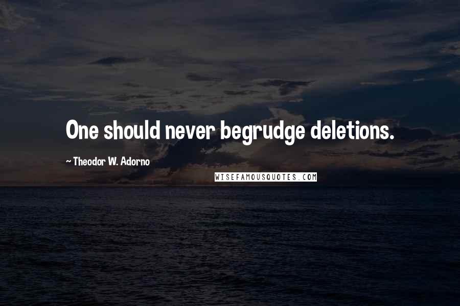 Theodor W. Adorno quotes: One should never begrudge deletions.