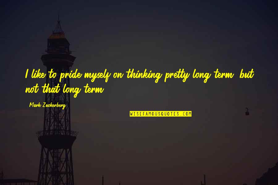 Theodora Crain Quotes By Mark Zuckerberg: I like to pride myself on thinking pretty