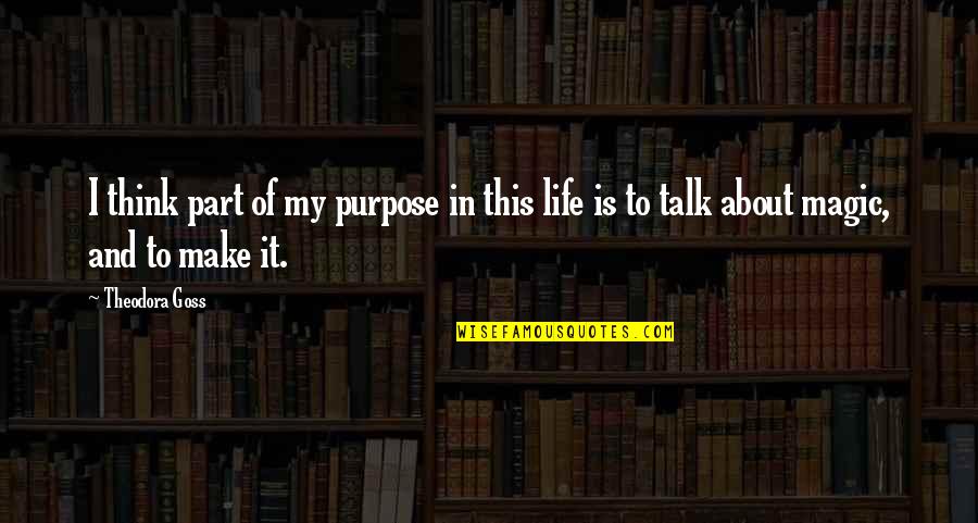 Theodora Goss Quotes By Theodora Goss: I think part of my purpose in this Theodora Goss Quotes By Theodora Goss: I think part of my purpose in this