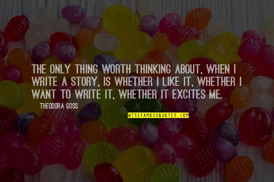 Theodora Goss Quotes By Theodora Goss: The only thing worth thinking about, when I