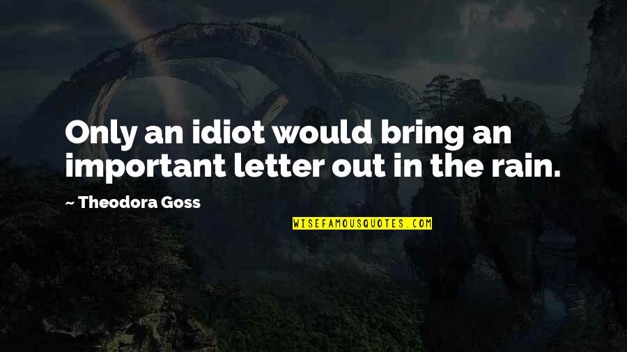 Theodora Goss Quotes By Theodora Goss: Only an idiot would bring an important letter