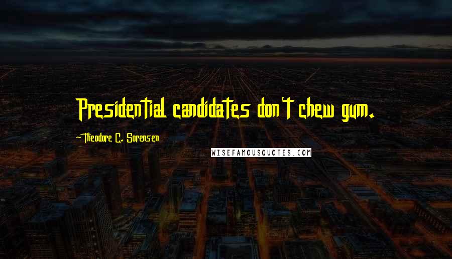 Theodore C. Sorensen quotes: Presidential candidates don't chew gum.