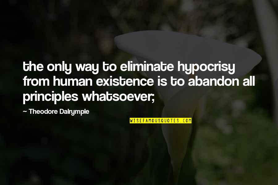 Theodore Dalrymple Quotes By Theodore Dalrymple: the only way to eliminate hypocrisy from human