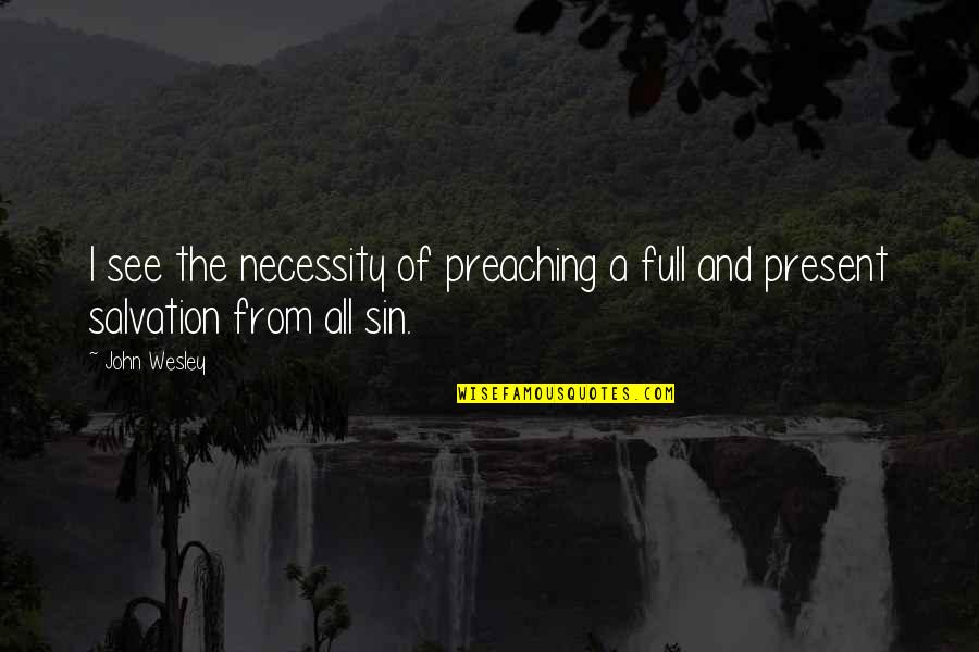 Theodore Dobzhansky Quotes By John Wesley: I see the necessity of preaching a full
