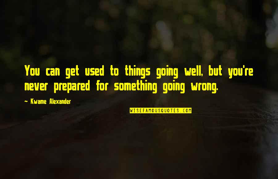 Theodore Dreiser Jennie Gerhardt Quotes By Kwame Alexander: You can get used to things going well,