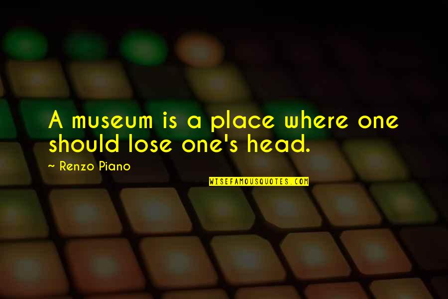 Theodore Dreiser Jennie Gerhardt Quotes By Renzo Piano: A museum is a place where one should