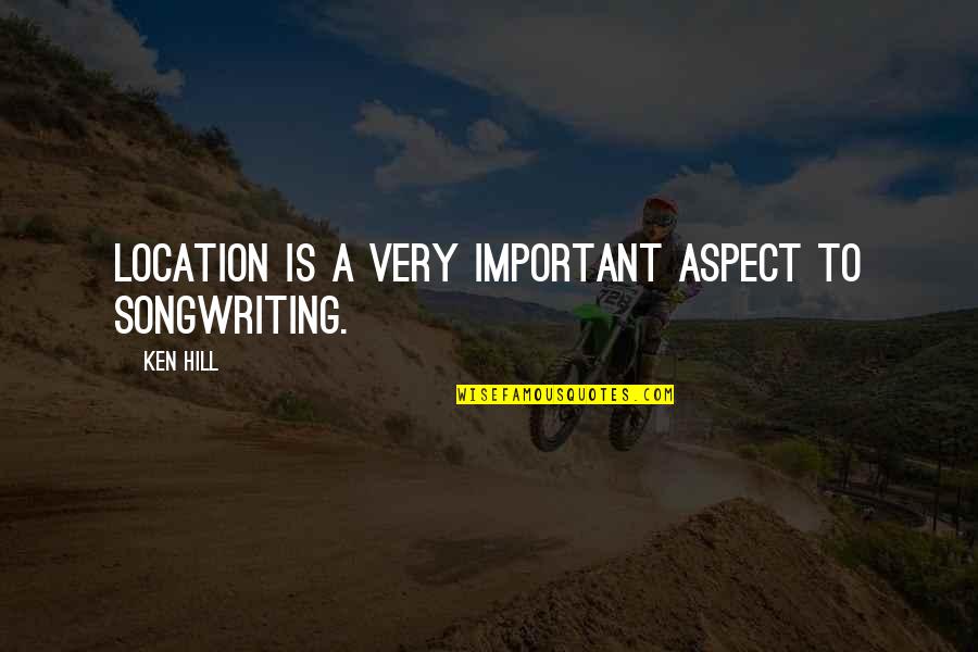 Theodore Dwight Weld Famous Quotes By Ken Hill: Location is a very important aspect to songwriting.