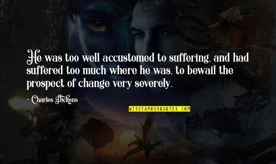 Theodore Forstmann Quotes By Charles Dickens: He was too well accustomed to suffering, and