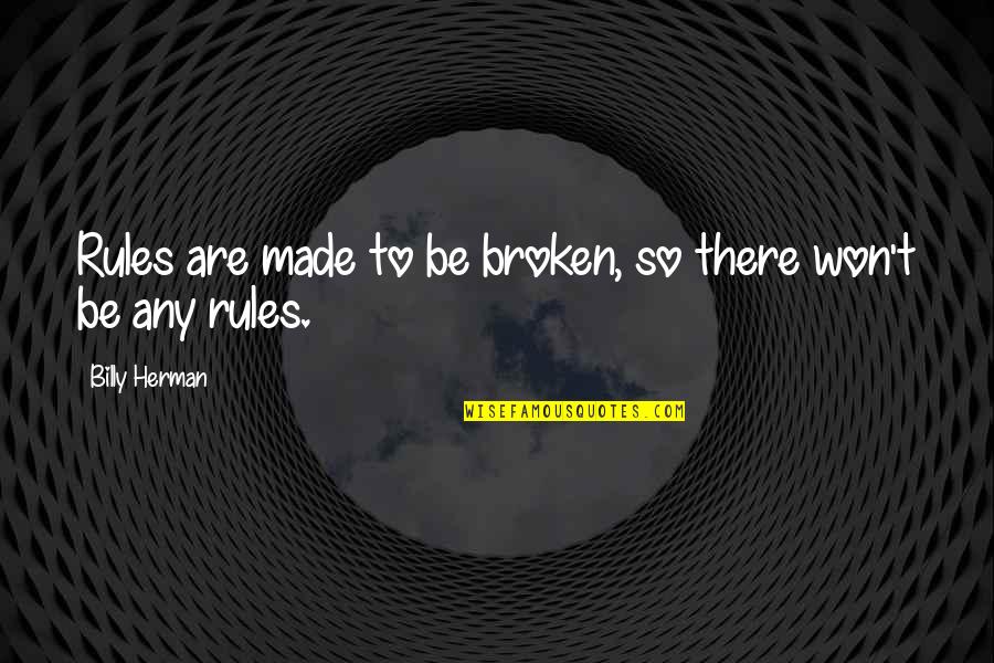 Theodore Guerin Quotes By Billy Herman: Rules are made to be broken, so there