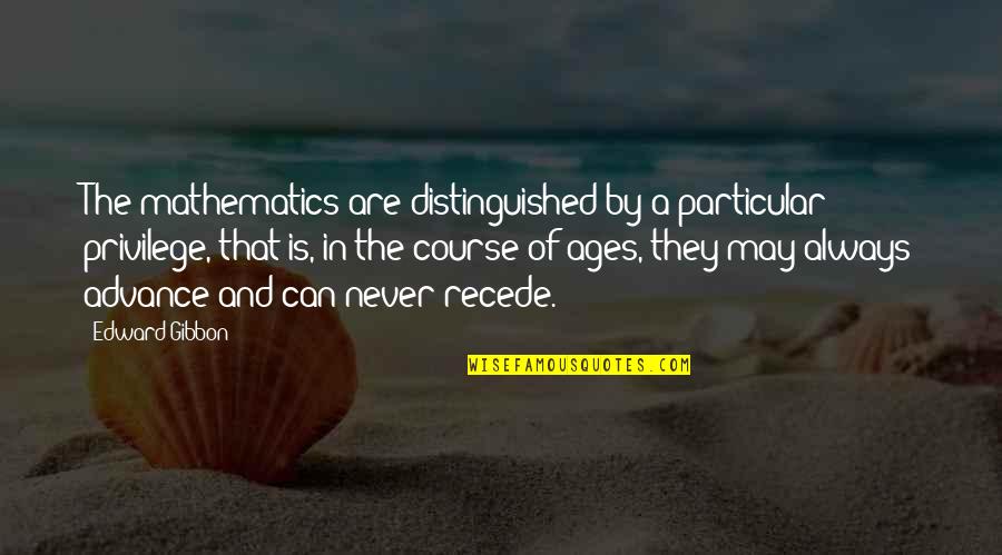 Theodore Hesburgh Quotes By Edward Gibbon: The mathematics are distinguished by a particular privilege,