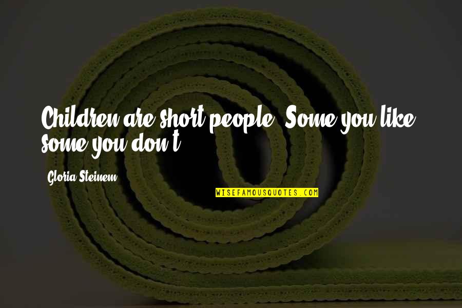 Theodore Hesburgh Quotes By Gloria Steinem: Children are short people. Some you like, some