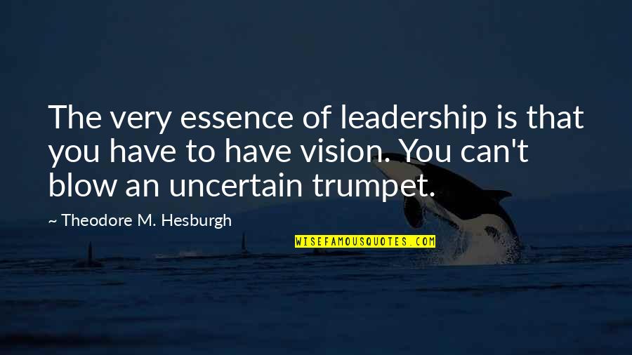 Theodore Hesburgh Quotes By Theodore M. Hesburgh: The very essence of leadership is that you