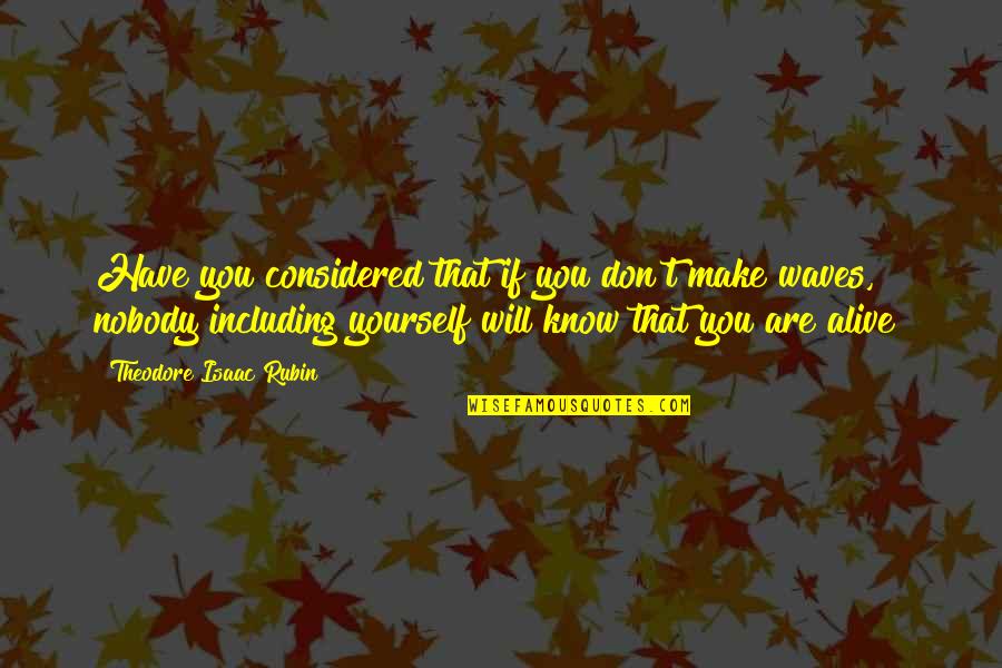 Theodore Isaac Rubin Quotes By Theodore Isaac Rubin: Have you considered that if you don't make