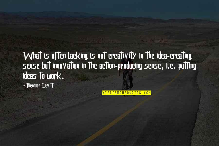 Theodore Levitt Creativity Quotes By Theodore Levitt: What is often lacking is not creativity in