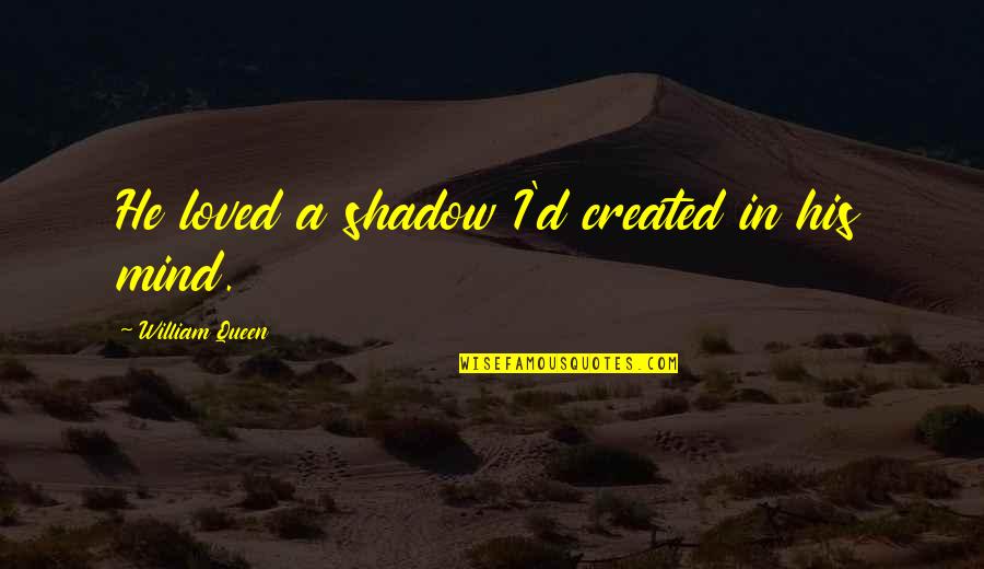 Theodore Levitt Marketing Myopia Quotes By William Queen: He loved a shadow I'd created in his Theodore Levitt Marketing Myopia Quotes By William Queen: He loved a shadow I'd created in his
