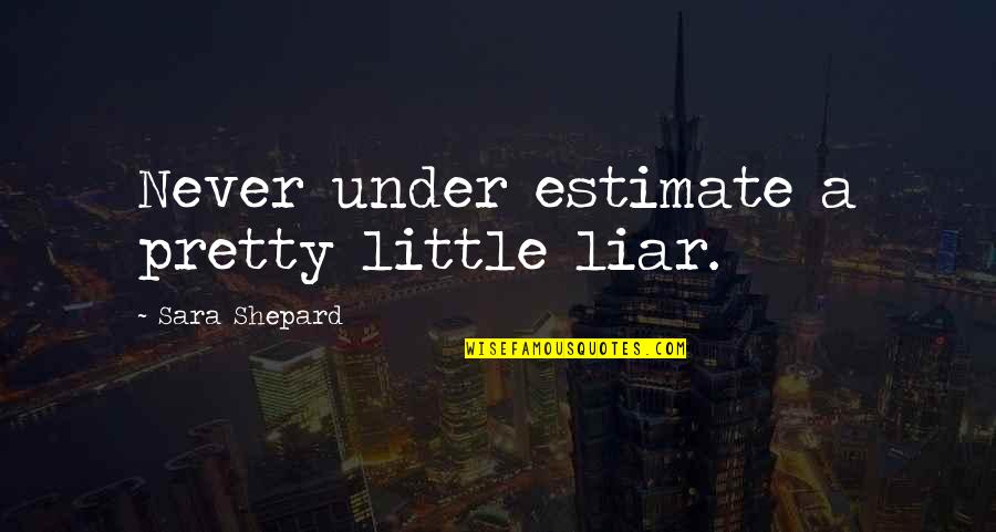 Theodore Levitt Quote Quotes By Sara Shepard: Never under estimate a pretty little liar. Theodore Levitt Quote Quotes By Sara Shepard: Never under estimate a pretty little liar.