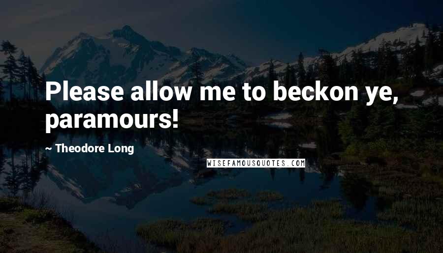 Theodore Long quotes: Please allow me to beckon ye, paramours!