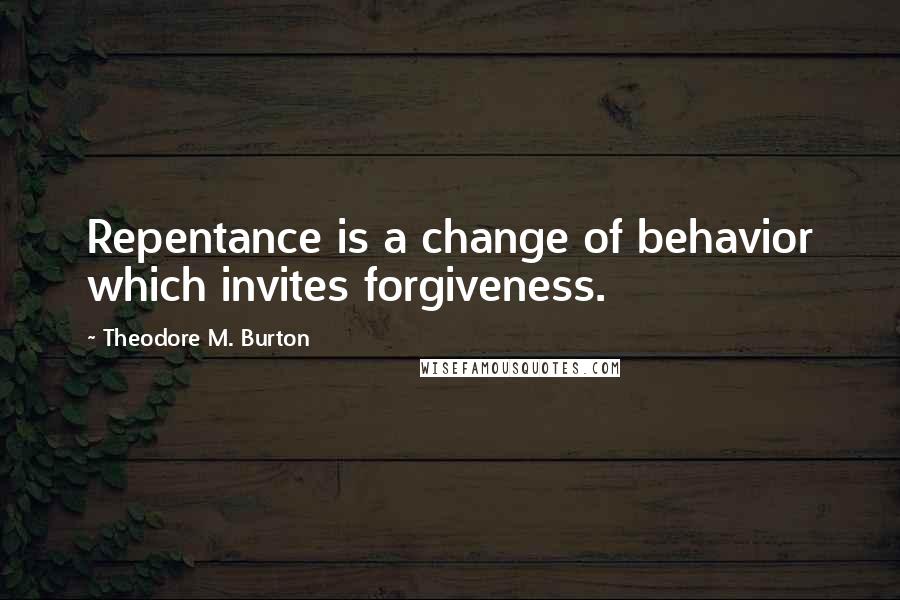 Theodore M. Burton quotes: Repentance is a change of behavior which invites forgiveness.