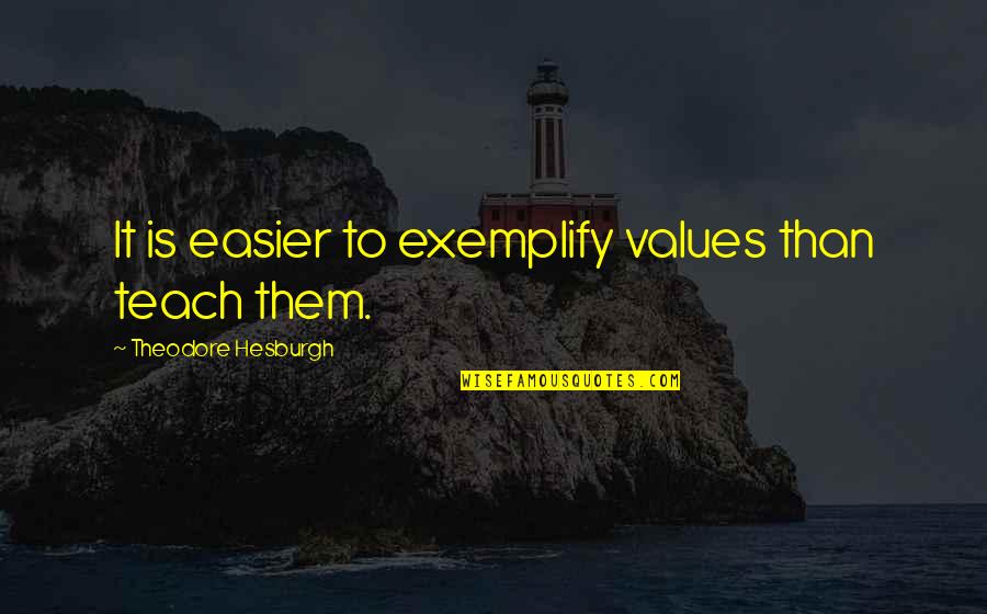 Theodore M. Hesburgh Quotes By Theodore Hesburgh: It is easier to exemplify values than teach Theodore M. Hesburgh Quotes By Theodore Hesburgh: It is easier to exemplify values than teach