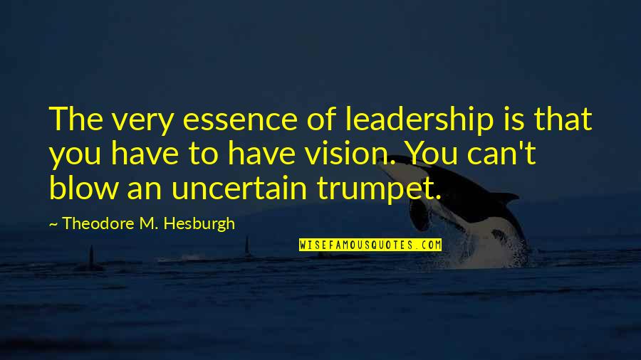 Theodore M. Hesburgh Quotes By Theodore M. Hesburgh: The very essence of leadership is that you