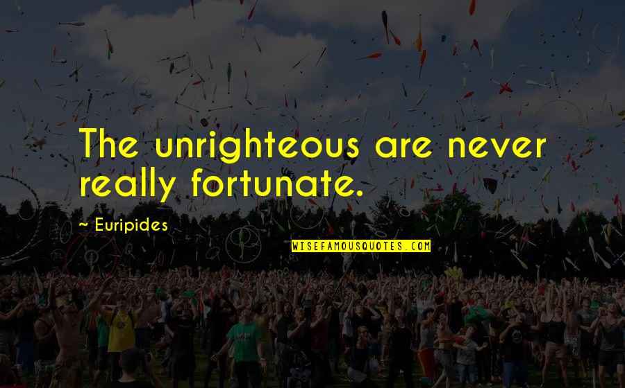 Theodore Parker Book Quotes By Euripides: The unrighteous are never really fortunate.