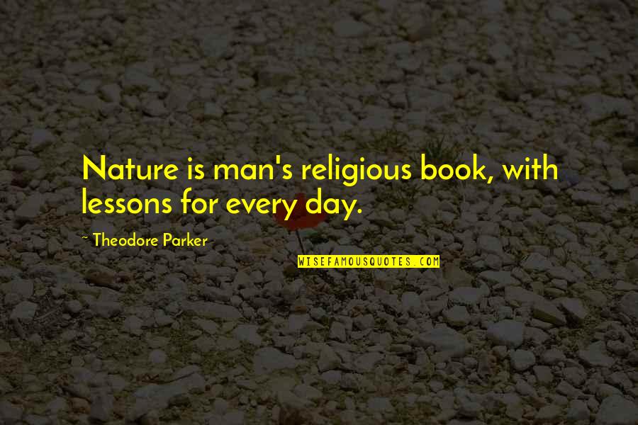 Theodore Parker Book Quotes By Theodore Parker: Nature is man's religious book, with lessons for