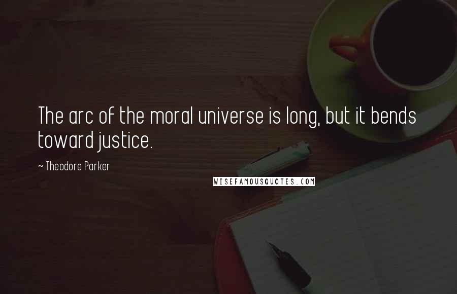 Theodore Parker quotes: The arc of the moral universe is long, but it bends toward justice.