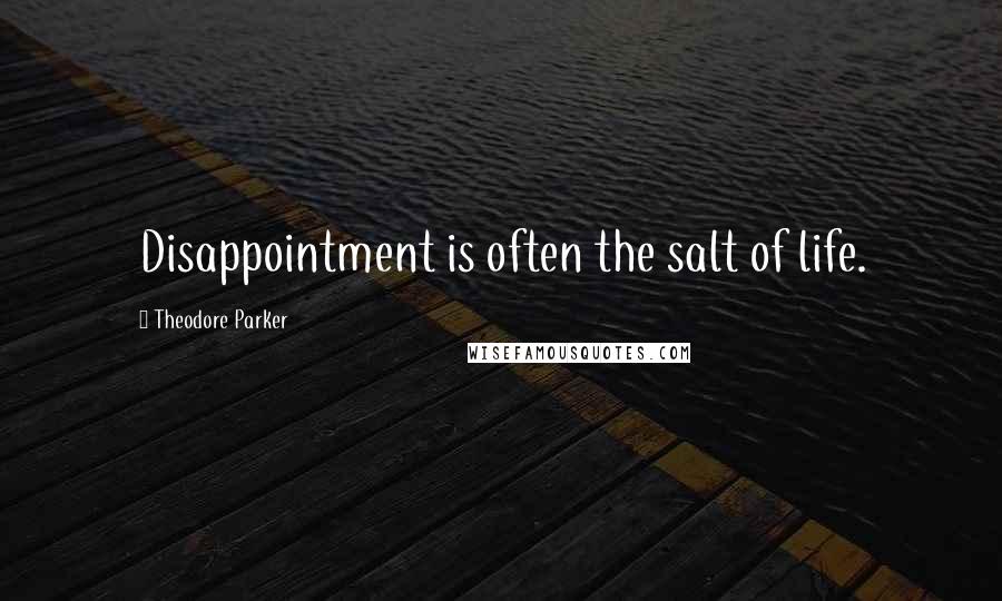 Theodore Parker quotes: Disappointment is often the salt of life.