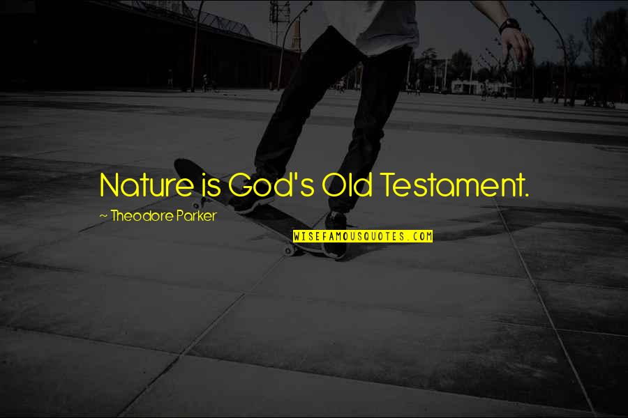 Theodore Parker Quotes By Theodore Parker: Nature is God's Old Testament.