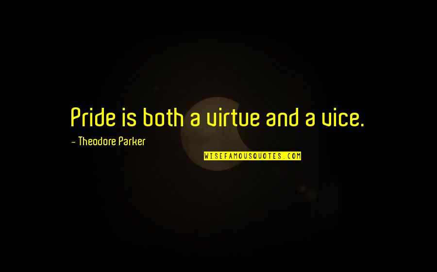 Theodore Parker Quotes By Theodore Parker: Pride is both a virtue and a vice.