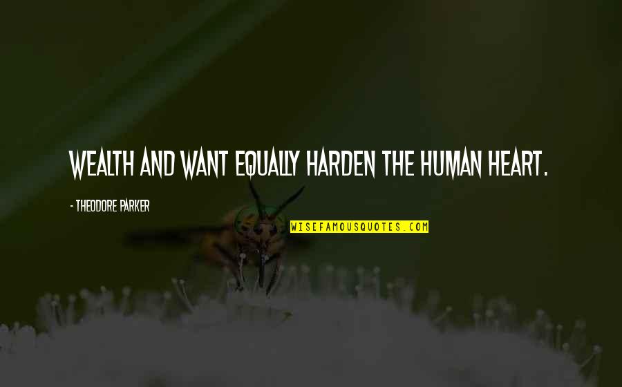 Theodore Parker Quotes By Theodore Parker: Wealth and want equally harden the human heart.