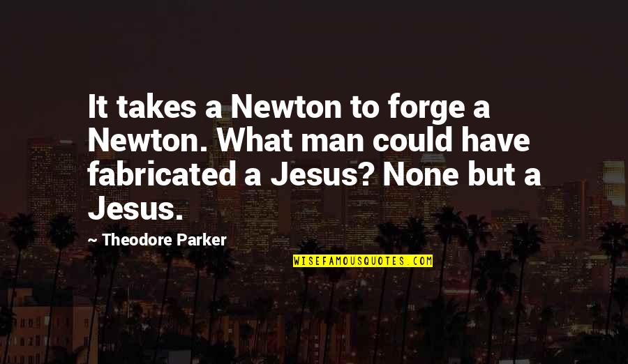 Theodore Parker Quotes By Theodore Parker: It takes a Newton to forge a Newton.