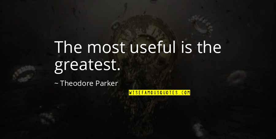 Theodore Parker Quotes By Theodore Parker: The most useful is the greatest.