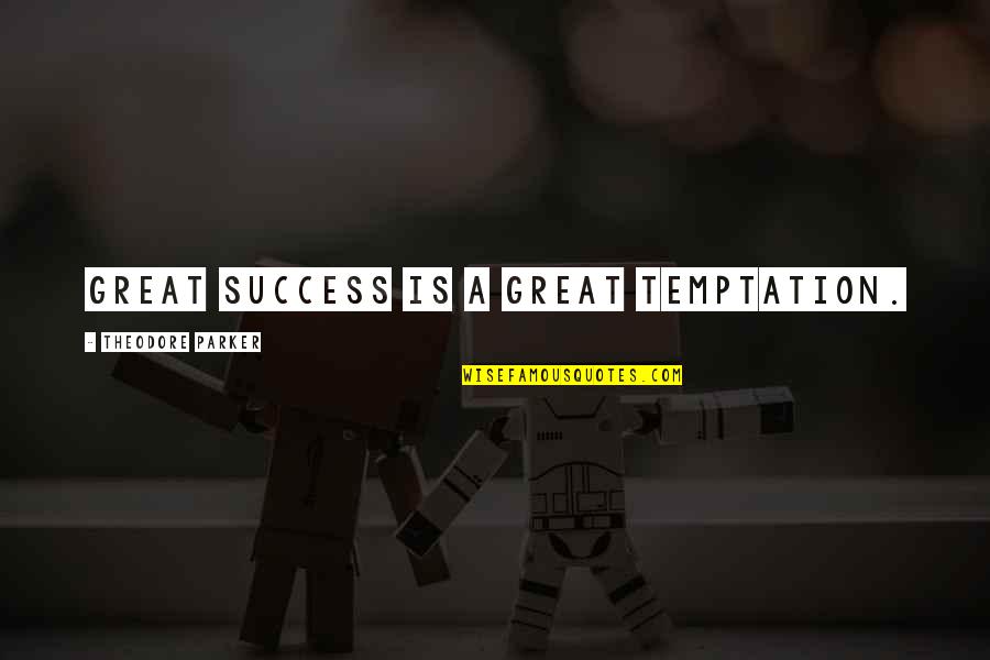 Theodore Parker Quotes By Theodore Parker: Great success is a great temptation.