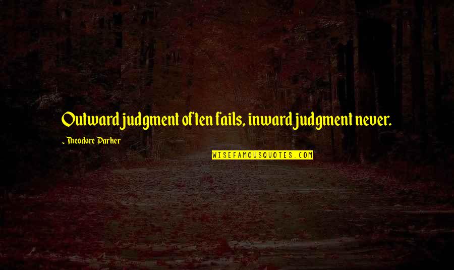 Theodore Parker Quotes By Theodore Parker: Outward judgment often fails, inward judgment never.