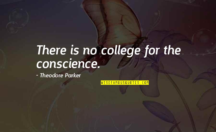 Theodore Parker Quotes By Theodore Parker: There is no college for the conscience.