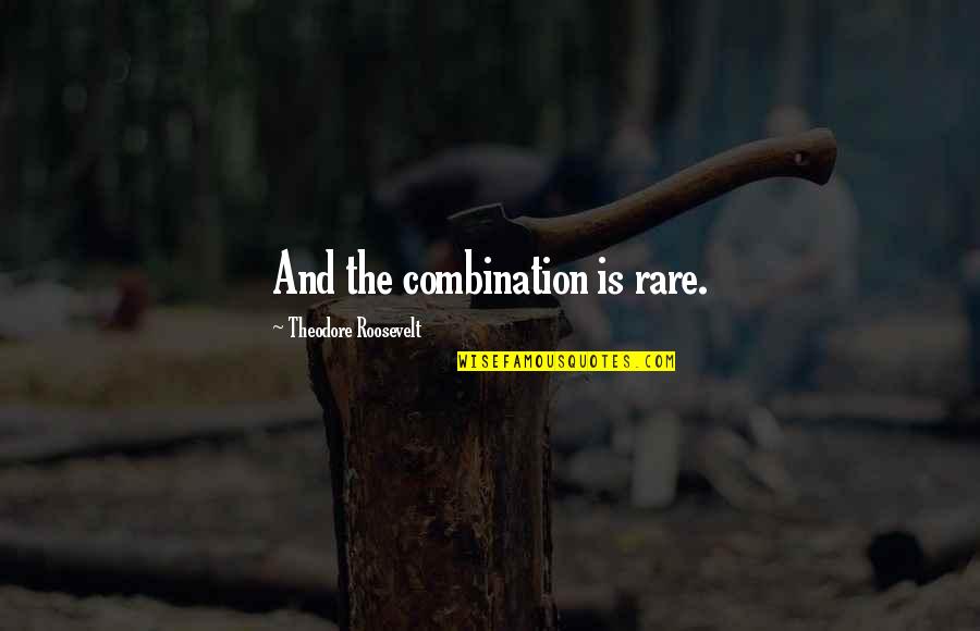 Theodore Quotes By Theodore Roosevelt: And the combination is rare. Theodore Quotes By Theodore Roosevelt: And the combination is rare.