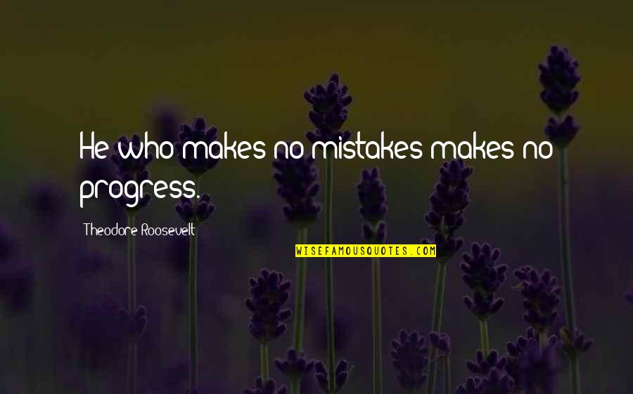 Theodore Quotes By Theodore Roosevelt: He who makes no mistakes makes no progress. Theodore Quotes By Theodore Roosevelt: He who makes no mistakes makes no progress.