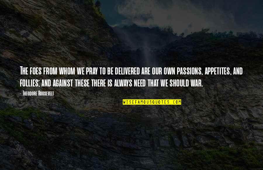 Theodore Quotes By Theodore Roosevelt: The foes from whom we pray to be Theodore Quotes By Theodore Roosevelt: The foes from whom we pray to be