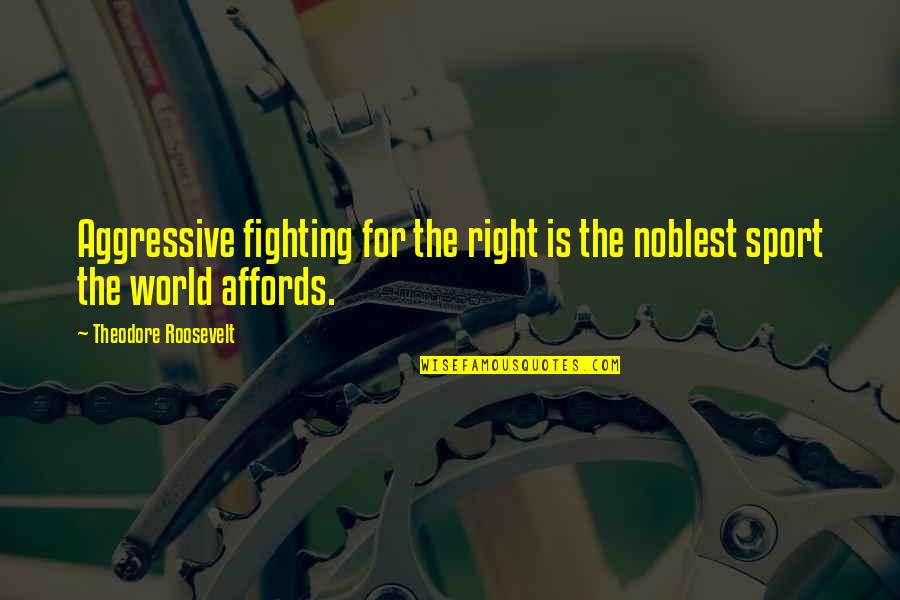 Theodore Quotes By Theodore Roosevelt: Aggressive fighting for the right is the noblest Theodore Quotes By Theodore Roosevelt: Aggressive fighting for the right is the noblest