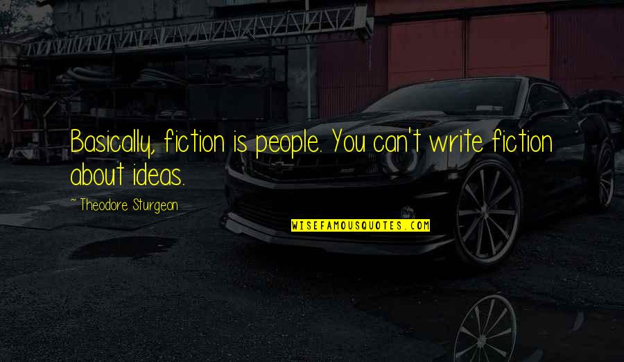 Theodore Quotes By Theodore Sturgeon: Basically, fiction is people. You can't write fiction Theodore Quotes By Theodore Sturgeon: Basically, fiction is people. You can't write fiction
