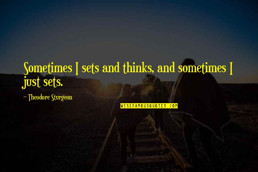 Theodore Quotes By Theodore Sturgeon: Sometimes I sets and thinks, and sometimes I Theodore Quotes By Theodore Sturgeon: Sometimes I sets and thinks, and sometimes I