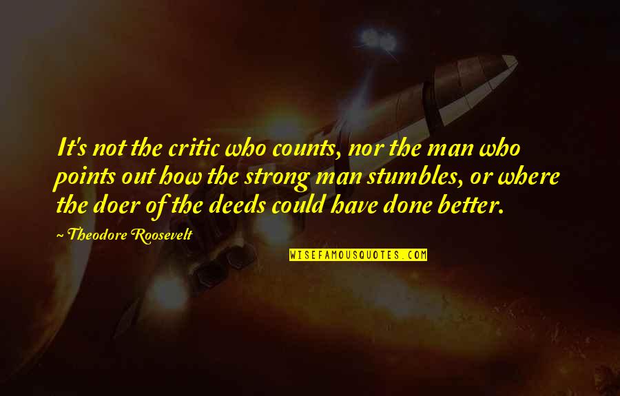 Theodore Roosevelt It Is Not The Critic Quotes By Theodore Roosevelt: It's not the critic who counts, nor the