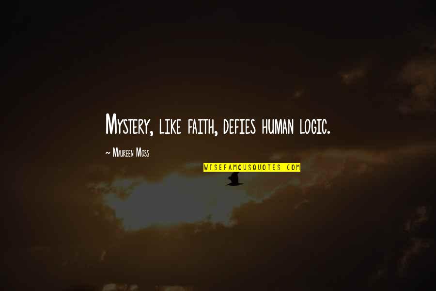 Theodore Roosevelt Most Famous Quote Quotes By Maureen Moss: Mystery, like faith, defies human logic.