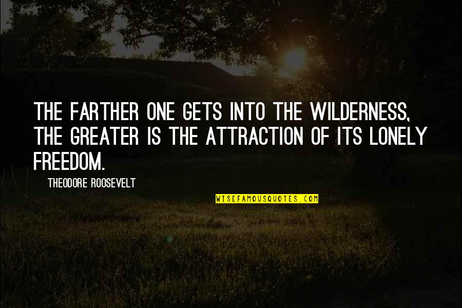 Theodore Roosevelt Wilderness Quotes By Theodore Roosevelt: The farther one gets into the wilderness, the Theodore Roosevelt Wilderness Quotes By Theodore Roosevelt: The farther one gets into the wilderness, the