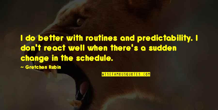 Theodore Roosevelt Wildlife Conservation Quotes By Gretchen Rubin: I do better with routines and predictability. I